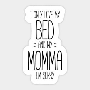 I only love my bed and my momma, I'm sorry funny t-shirt Sticker